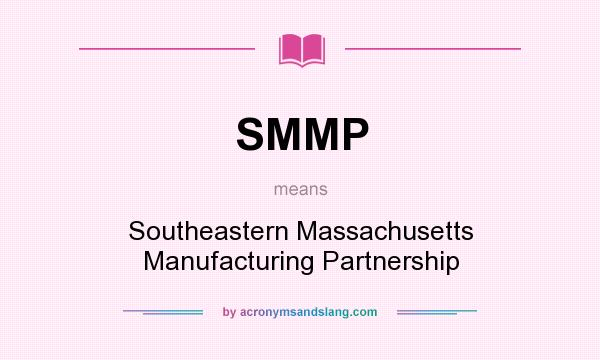 What does SMMP mean? It stands for Southeastern Massachusetts Manufacturing Partnership