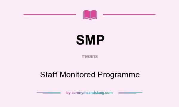 What does SMP mean? It stands for Staff Monitored Programme