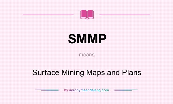 What does SMMP mean? It stands for Surface Mining Maps and Plans