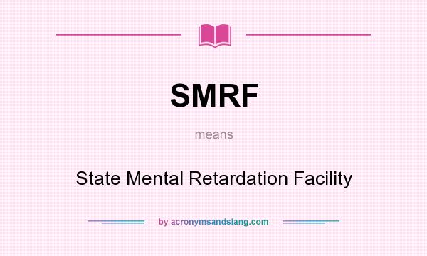 What does SMRF mean? It stands for State Mental Retardation Facility