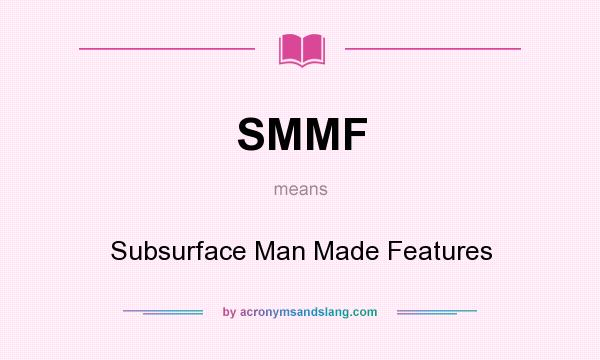 What does SMMF mean? It stands for Subsurface Man Made Features