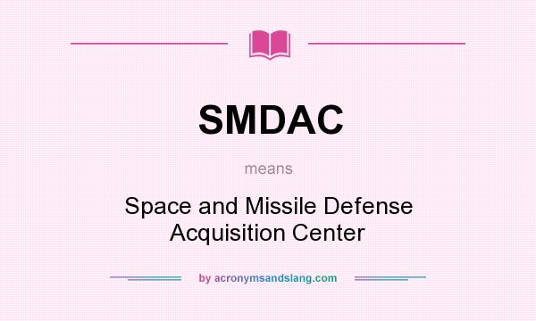 What does SMDAC mean? It stands for Space and Missile Defense Acquisition Center