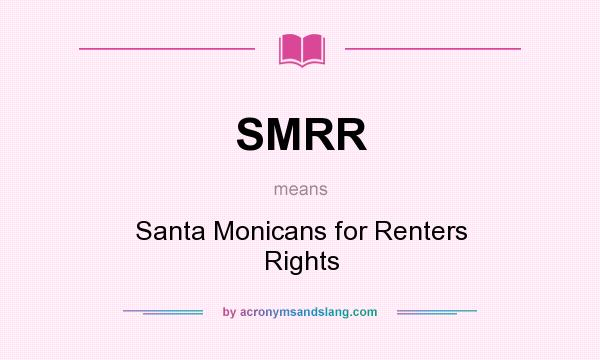 What does SMRR mean? It stands for Santa Monicans for Renters Rights