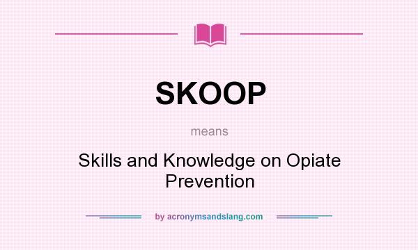 What does SKOOP mean? It stands for Skills and Knowledge on Opiate Prevention