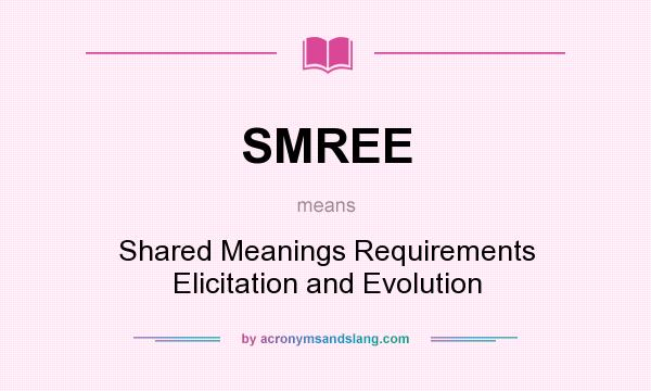 What does SMREE mean? It stands for Shared Meanings Requirements Elicitation and Evolution
