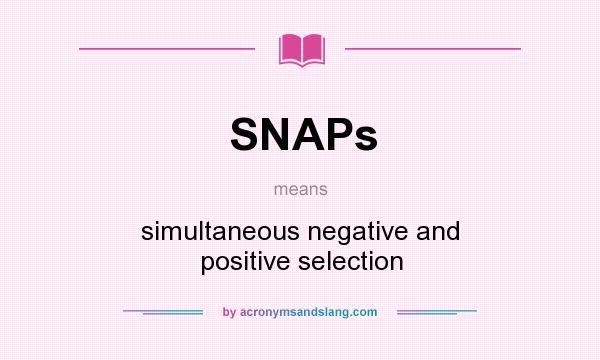 What does SNAPs mean? It stands for simultaneous negative and positive selection