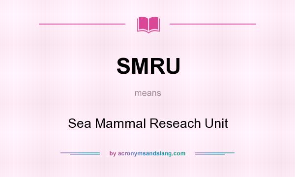 What does SMRU mean? It stands for Sea Mammal Reseach Unit