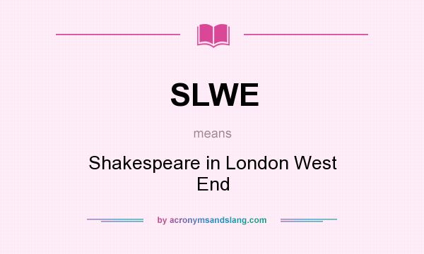 What does SLWE mean? It stands for Shakespeare in London West End