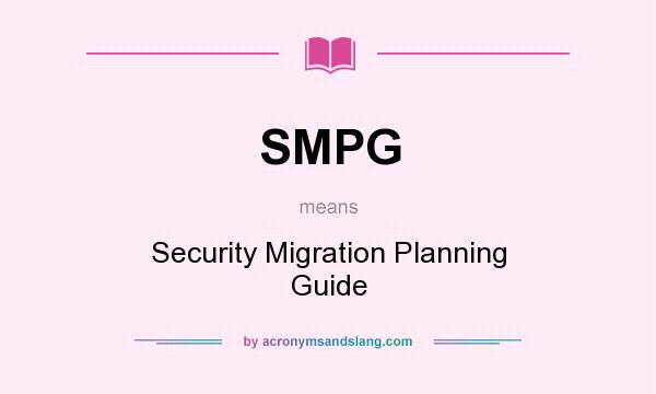 What does SMPG mean? It stands for Security Migration Planning Guide