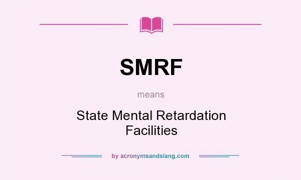 What does SMRF mean? It stands for State Mental Retardation Facilities