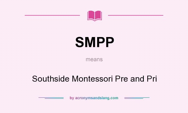 What does SMPP mean? It stands for Southside Montessori Pre and Pri