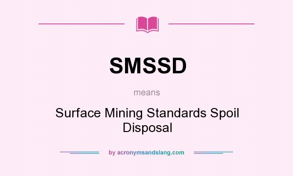 What does SMSSD mean? It stands for Surface Mining Standards Spoil Disposal