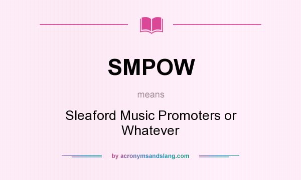 What does SMPOW mean? It stands for Sleaford Music Promoters or Whatever