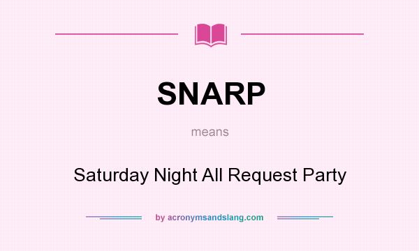 What does SNARP mean? It stands for Saturday Night All Request Party