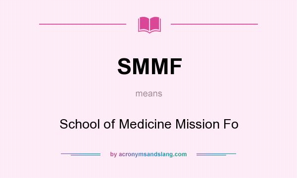 What does SMMF mean? It stands for School of Medicine Mission Fo