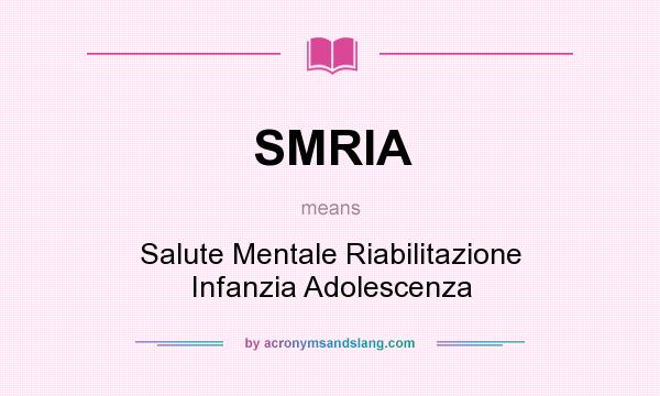 What does SMRIA mean? It stands for Salute Mentale Riabilitazione Infanzia Adolescenza