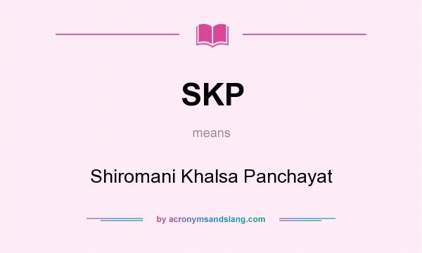 What does SKP mean? It stands for Shiromani Khalsa Panchayat