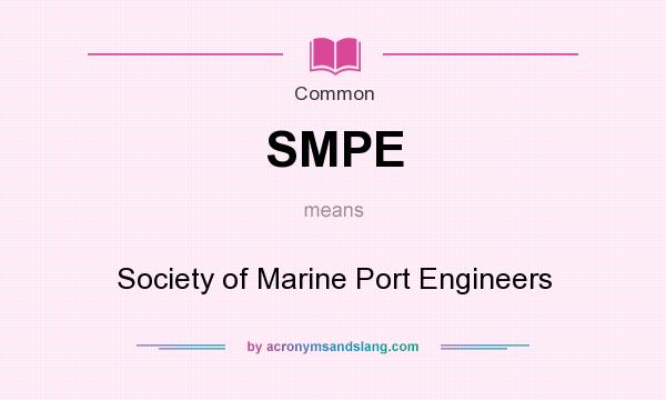 What does SMPE mean? It stands for Society of Marine Port Engineers