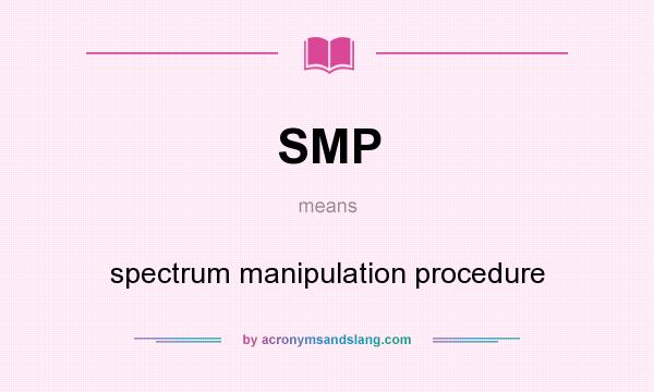 What does SMP mean? It stands for spectrum manipulation procedure