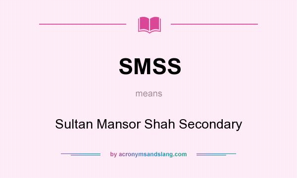 What does SMSS mean? It stands for Sultan Mansor Shah Secondary