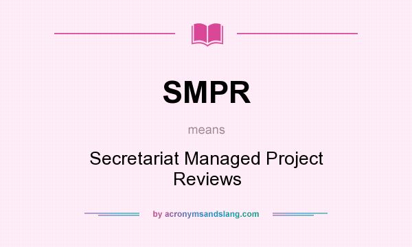 What does SMPR mean? It stands for Secretariat Managed Project Reviews