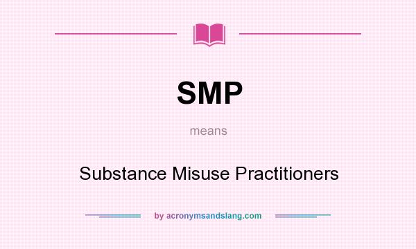 What does SMP mean? It stands for Substance Misuse Practitioners