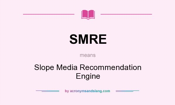 What does SMRE mean? It stands for Slope Media Recommendation Engine