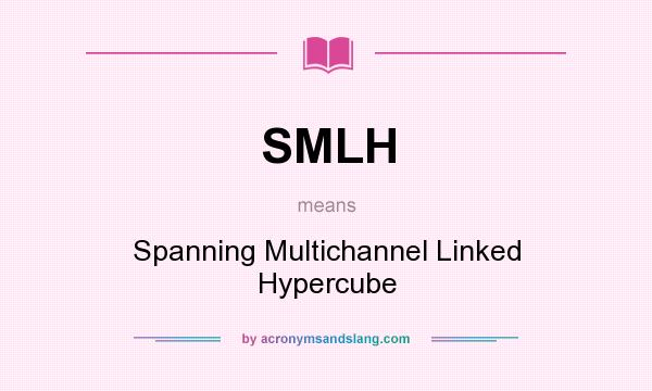 What does SMLH mean? It stands for Spanning Multichannel Linked Hypercube