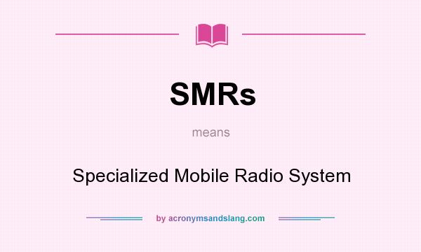 What does SMRs mean? It stands for Specialized Mobile Radio System