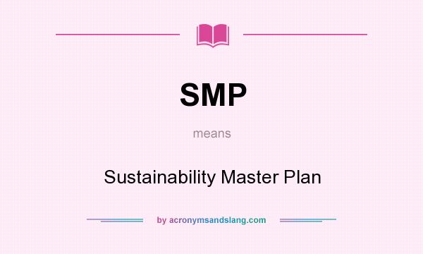 What does SMP mean? It stands for Sustainability Master Plan
