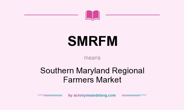 What does SMRFM mean? It stands for Southern Maryland Regional Farmers Market