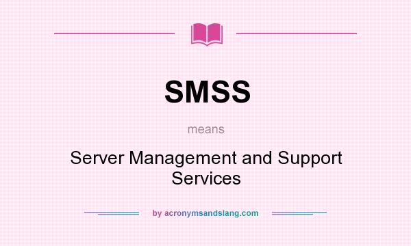 What does SMSS mean? It stands for Server Management and Support Services