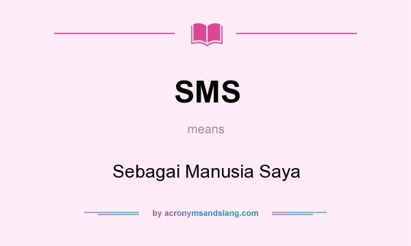 What does SMS mean? It stands for Sebagai Manusia Saya