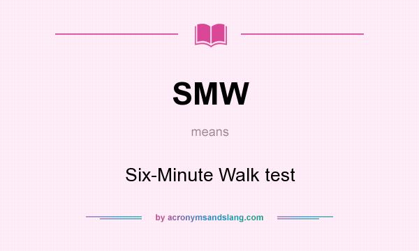 What does SMW mean? It stands for Six-Minute Walk test
