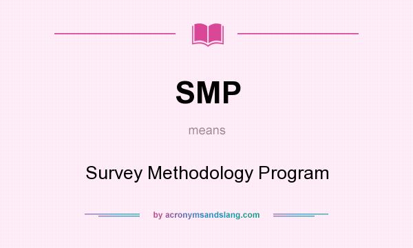 What does SMP mean? It stands for Survey Methodology Program