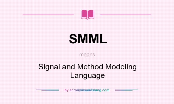 What does SMML mean? It stands for Signal and Method Modeling Language