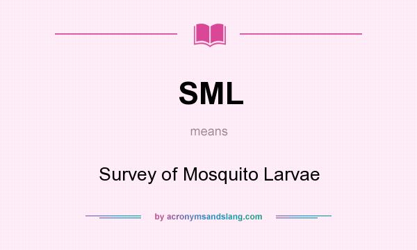 What does SML mean? It stands for Survey of Mosquito Larvae