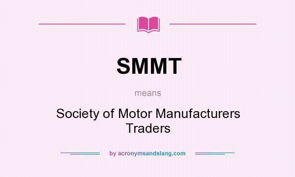 What does SMMT mean? It stands for Society of Motor Manufacturers Traders