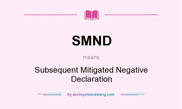 What does SMND mean? It stands for Subsequent Mitigated Negative Declaration
