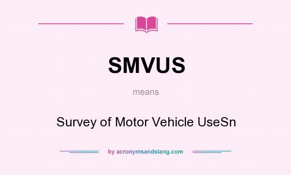 What does SMVUS mean? It stands for Survey of Motor Vehicle UseSn