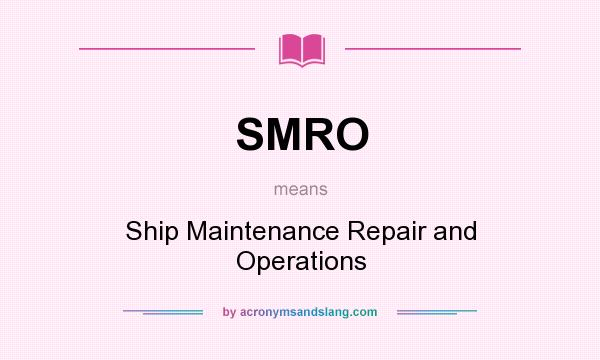 What does SMRO mean? It stands for Ship Maintenance Repair and Operations