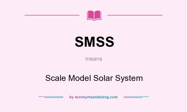 What does SMSS mean? It stands for Scale Model Solar System