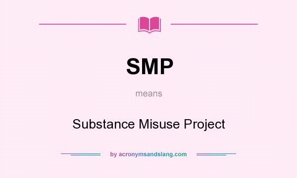 What does SMP mean? It stands for Substance Misuse Project