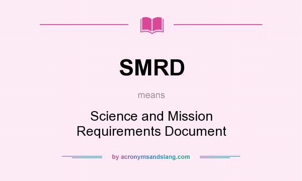 What does SMRD mean? It stands for Science and Mission Requirements Document