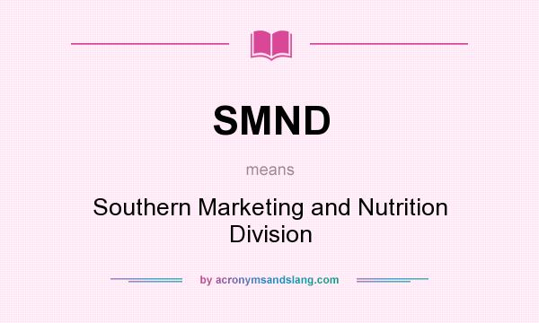 What does SMND mean? It stands for Southern Marketing and Nutrition Division