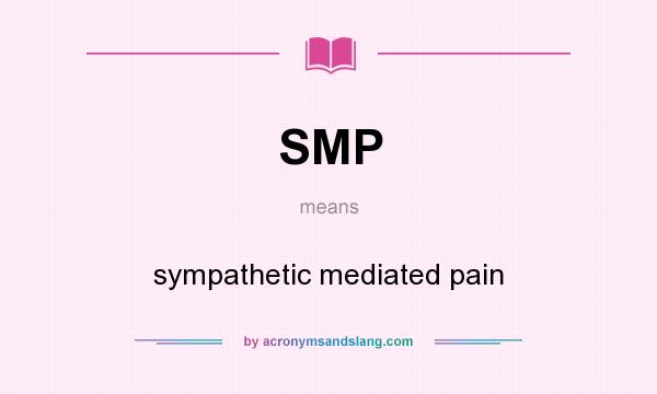 What does SMP mean? It stands for sympathetic mediated pain