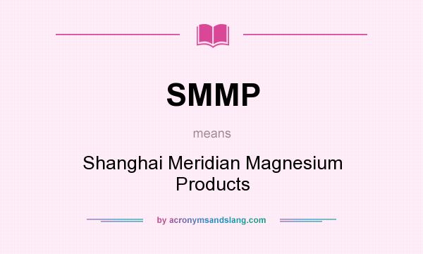What does SMMP mean? It stands for Shanghai Meridian Magnesium Products