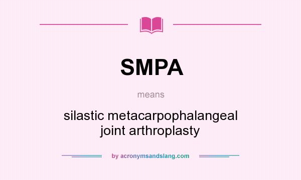 What does SMPA mean? It stands for silastic metacarpophalangeal joint arthroplasty