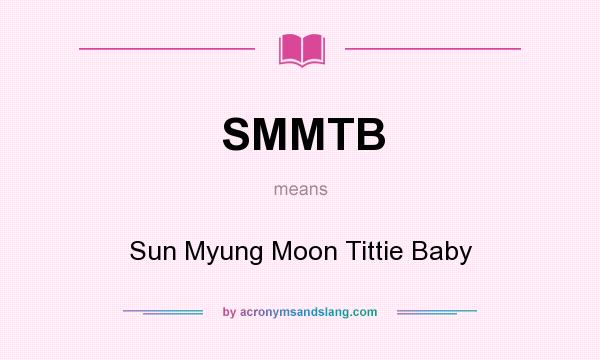 What does SMMTB mean? It stands for Sun Myung Moon Tittie Baby