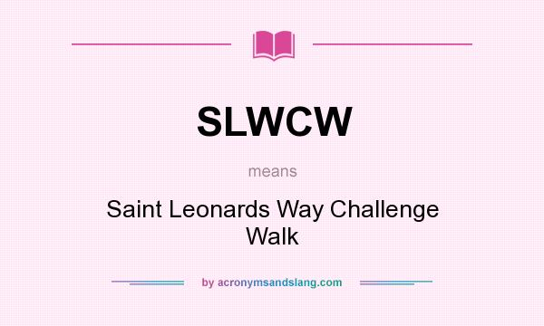 What does SLWCW mean? It stands for Saint Leonards Way Challenge Walk